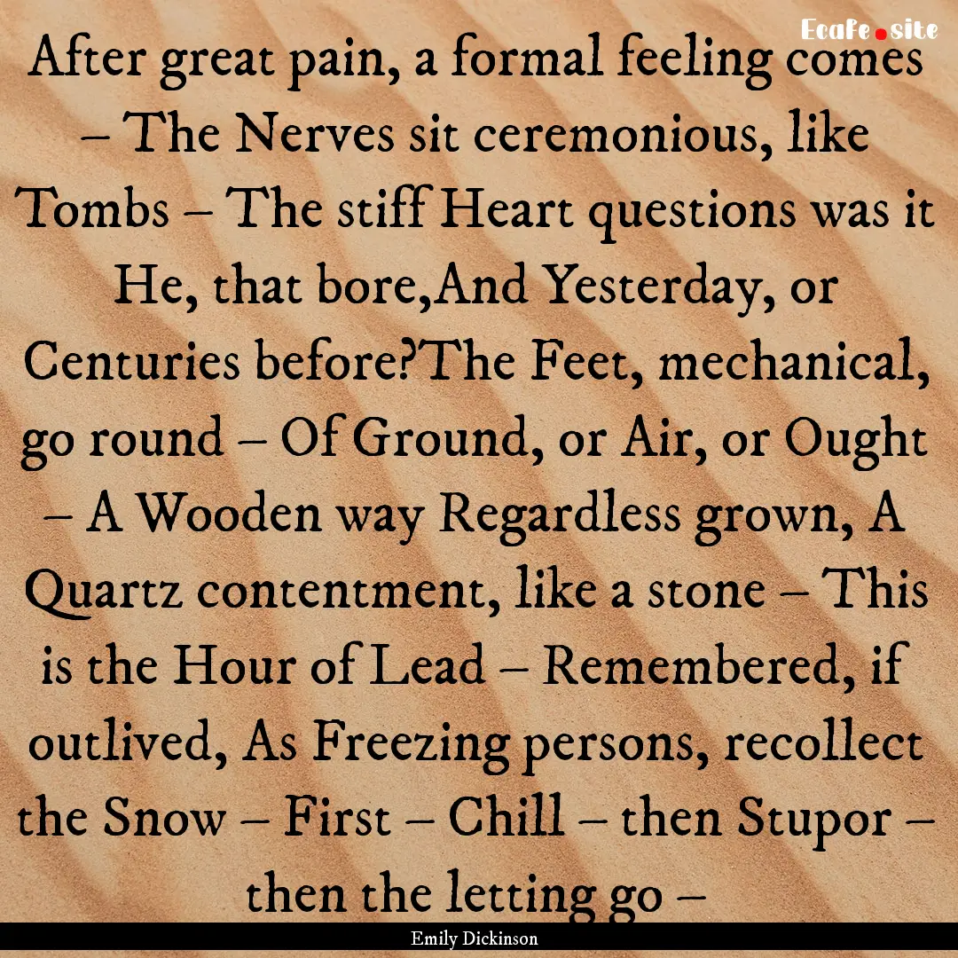 After great pain, a formal feeling comes.... : Quote by Emily Dickinson