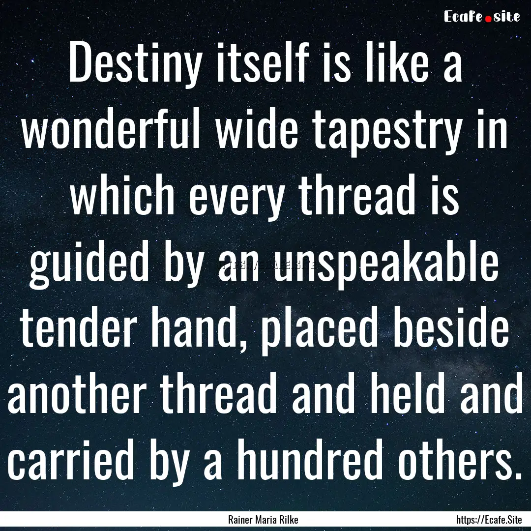 Destiny itself is like a wonderful wide tapestry.... : Quote by Rainer Maria Rilke