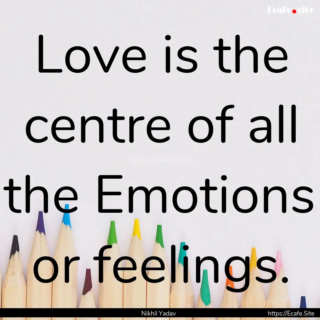 Love is the centre of all the Emotions or.... : Quote by Nikhil Yadav