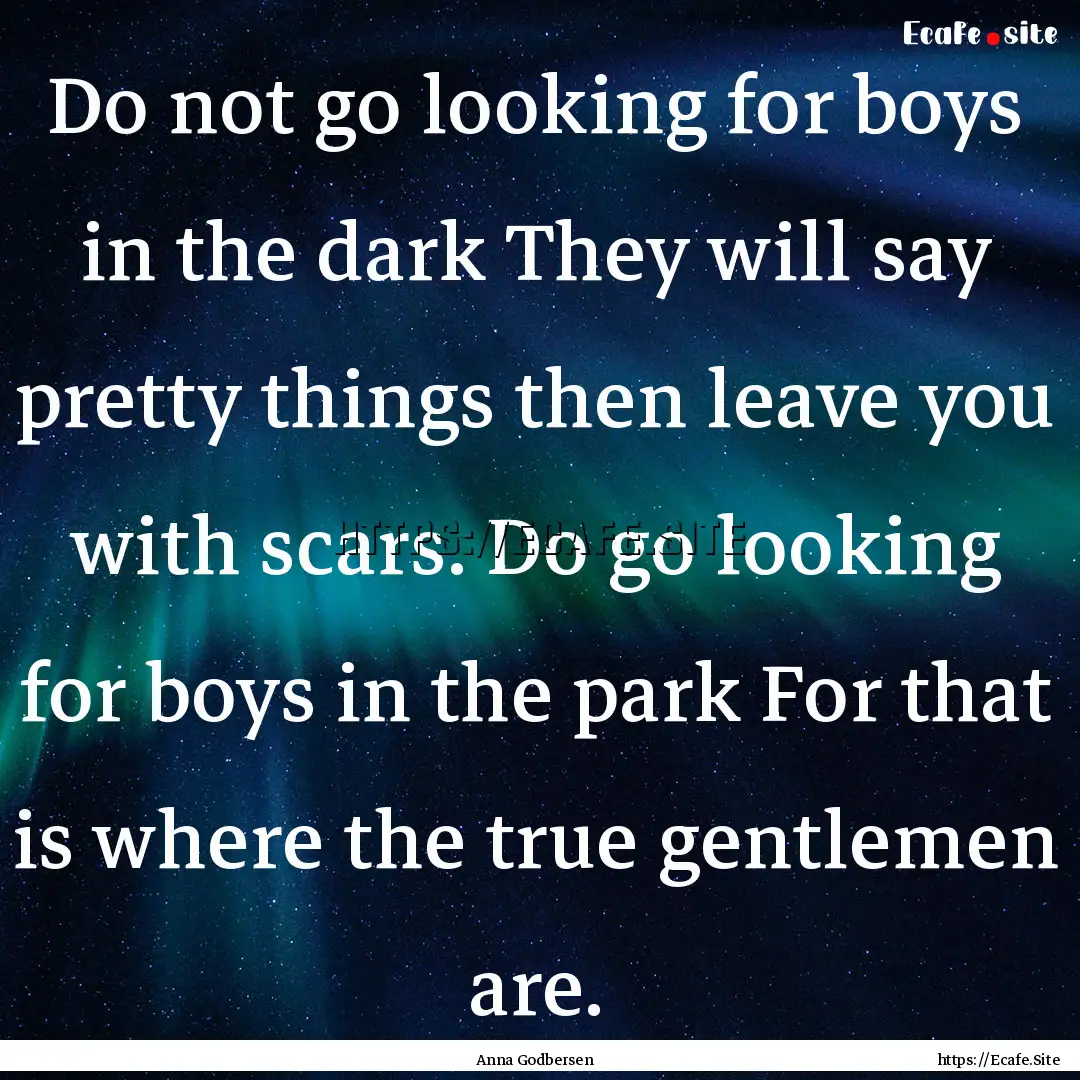 Do not go looking for boys in the dark They.... : Quote by Anna Godbersen