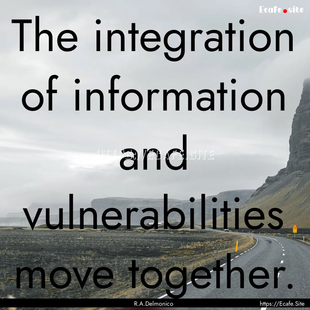 The integration of information and vulnerabilities.... : Quote by R.A.Delmonico