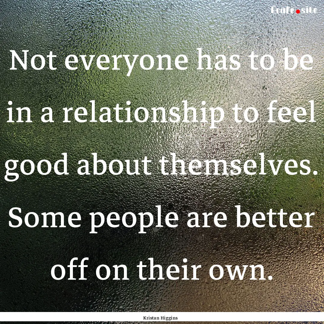 Not everyone has to be in a relationship.... : Quote by Kristan Higgins