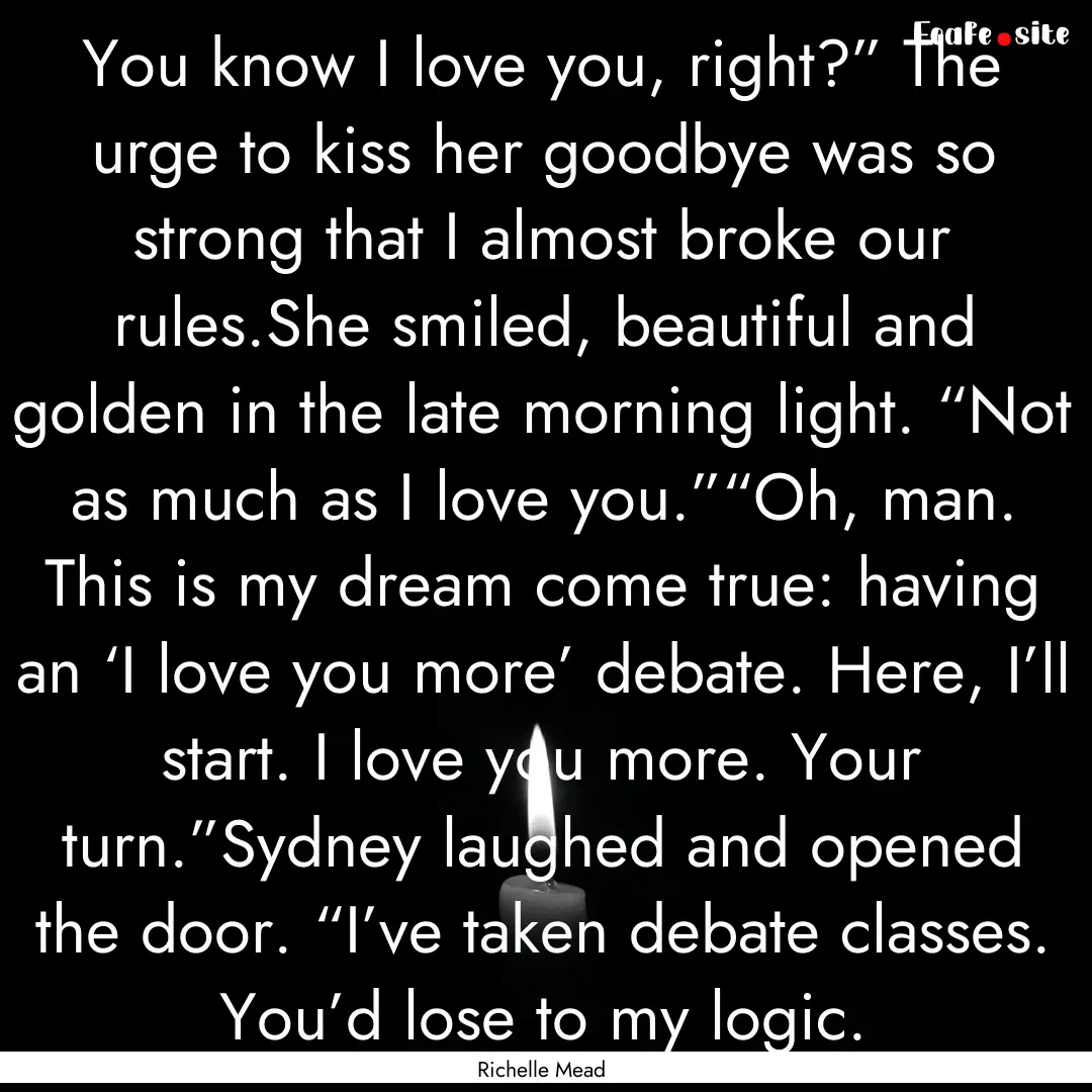 You know I love you, right?” The urge to.... : Quote by Richelle Mead