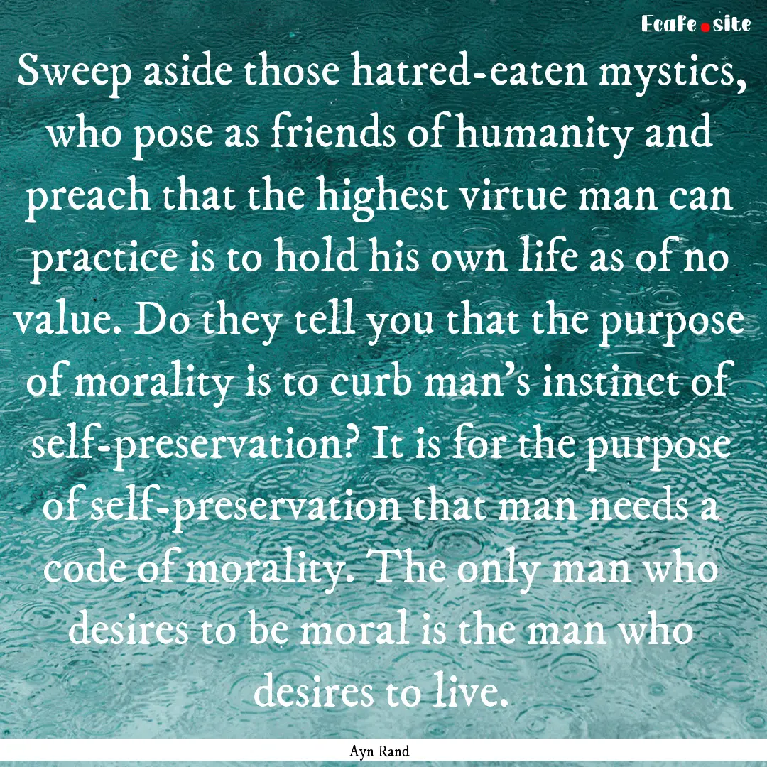 Sweep aside those hatred-eaten mystics, who.... : Quote by Ayn Rand