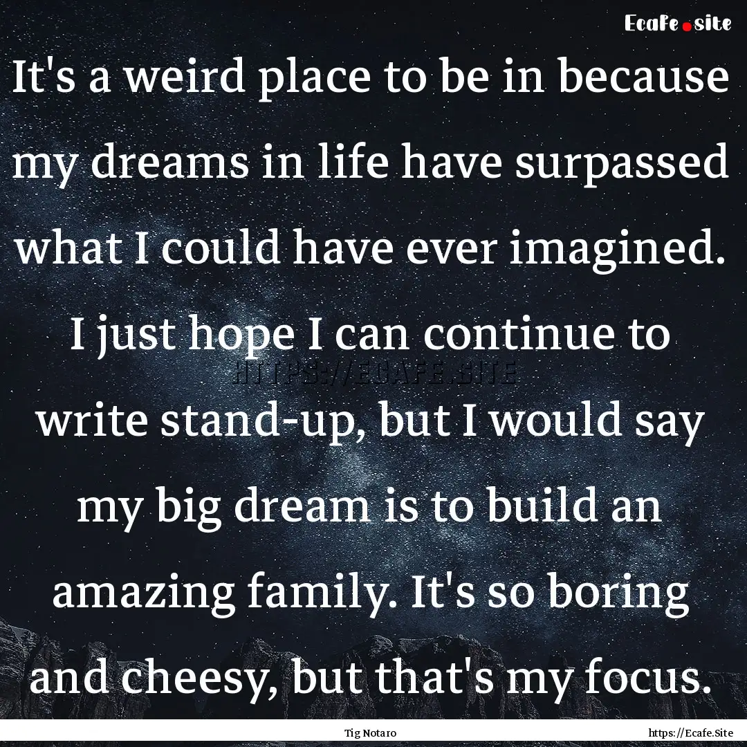 It's a weird place to be in because my dreams.... : Quote by Tig Notaro