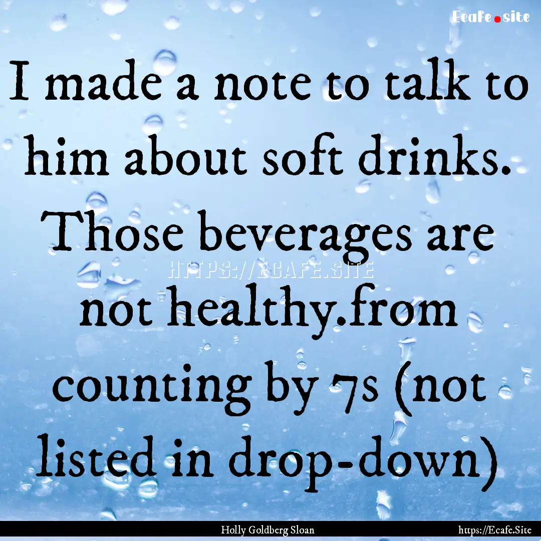 I made a note to talk to him about soft drinks..... : Quote by Holly Goldberg Sloan