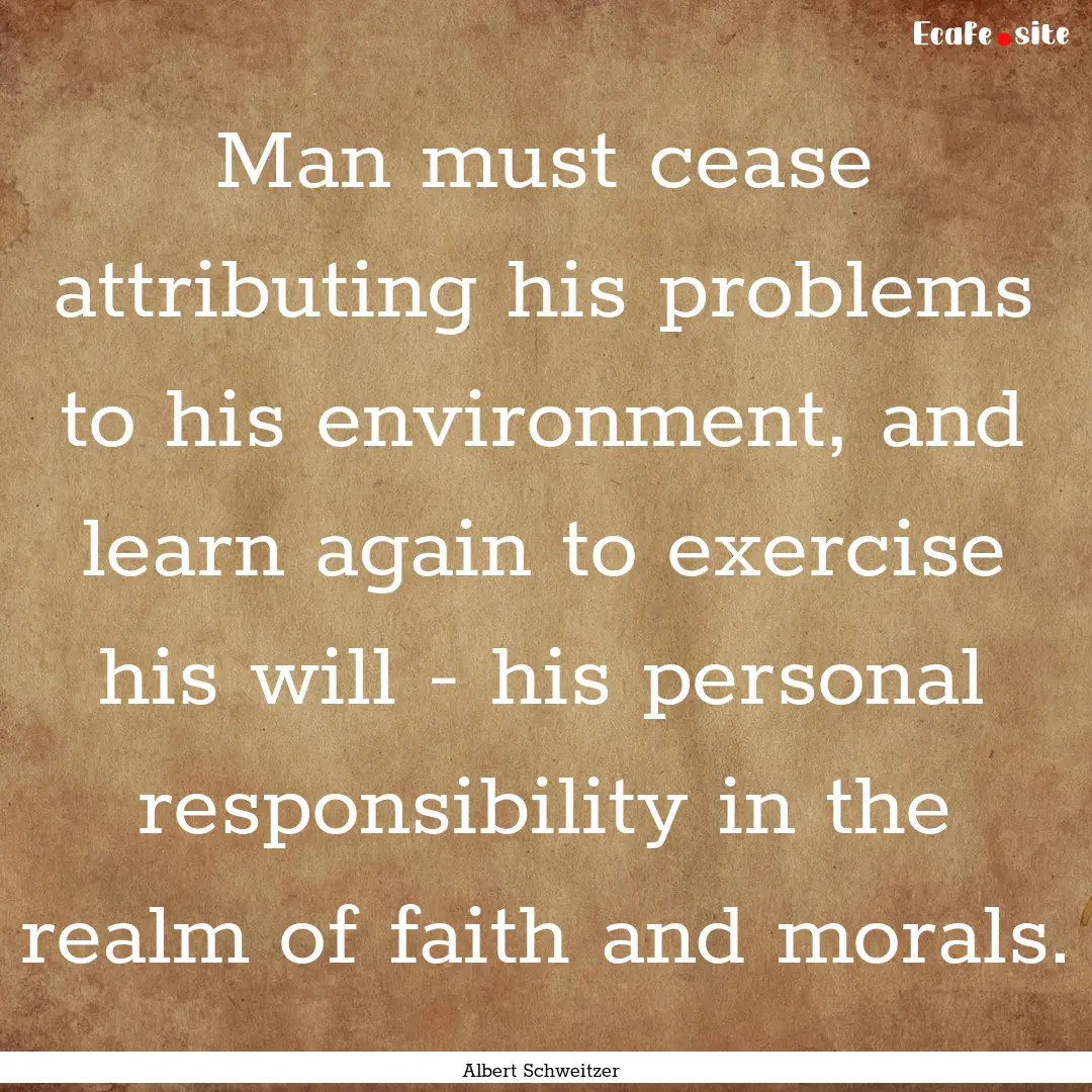 Man must cease attributing his problems to.... : Quote by Albert Schweitzer