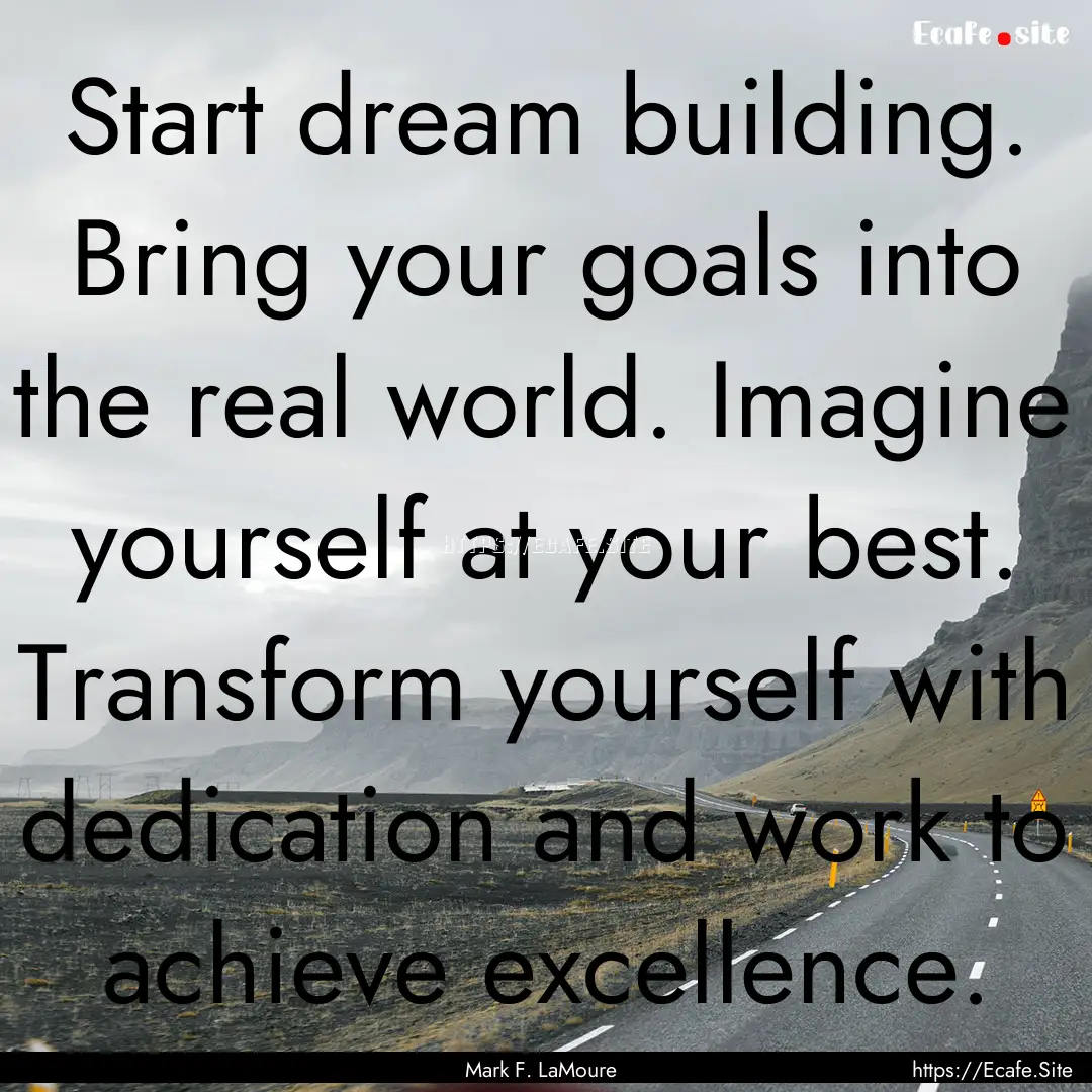 Start dream building. Bring your goals into.... : Quote by Mark F. LaMoure