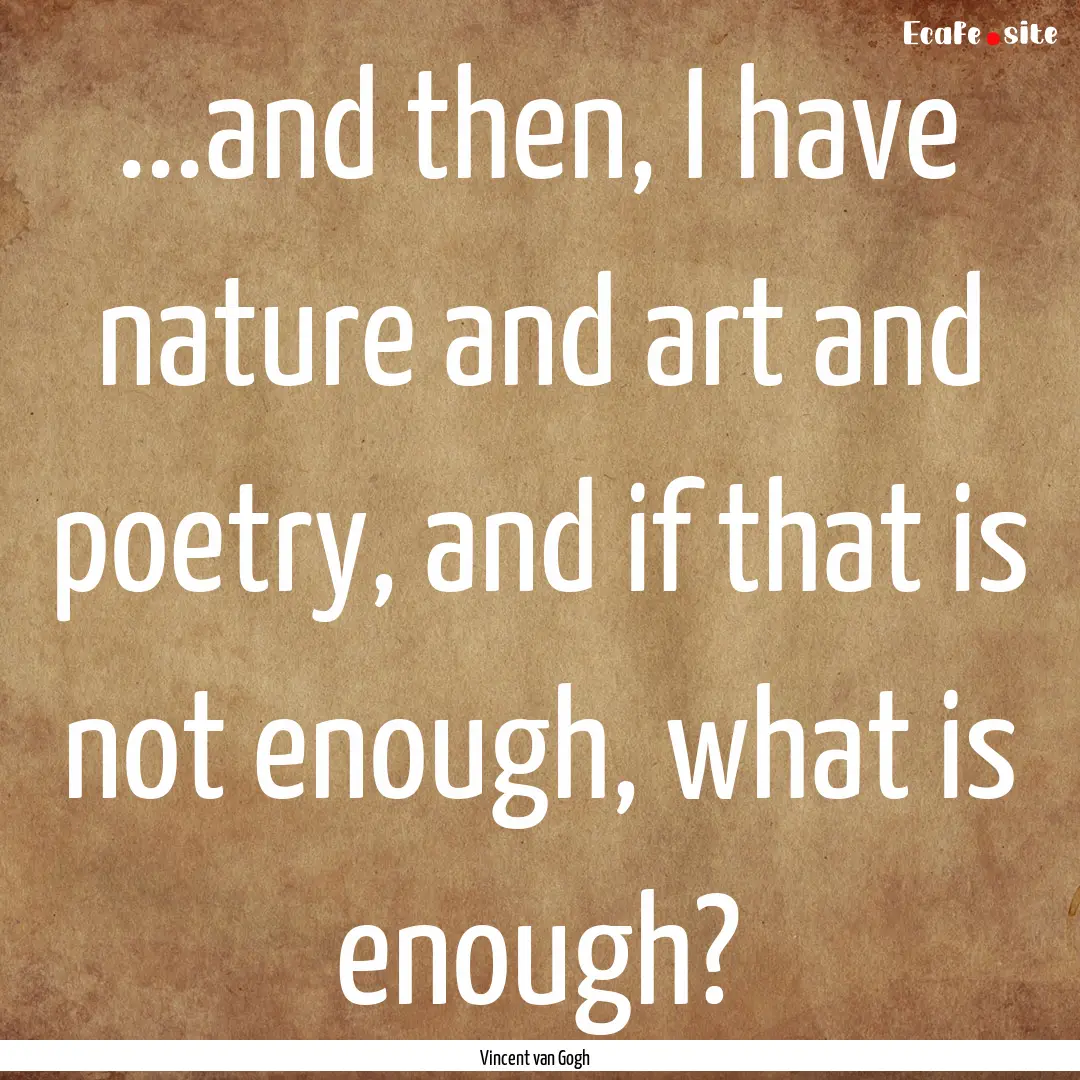 ...and then, I have nature and art and poetry,.... : Quote by Vincent van Gogh