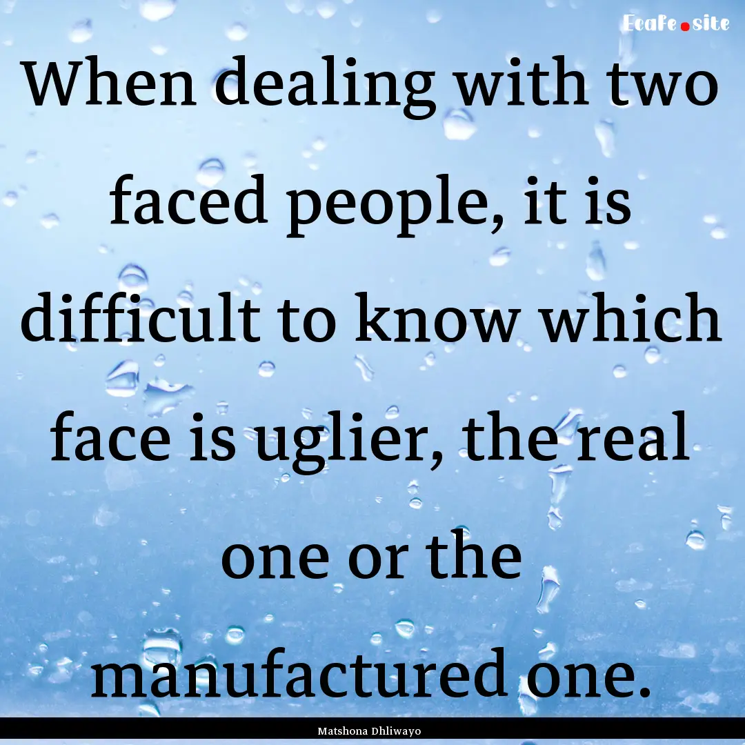 When dealing with two faced people, it is.... : Quote by Matshona Dhliwayo