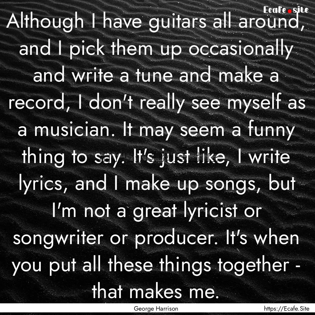 Although I have guitars all around, and I.... : Quote by George Harrison