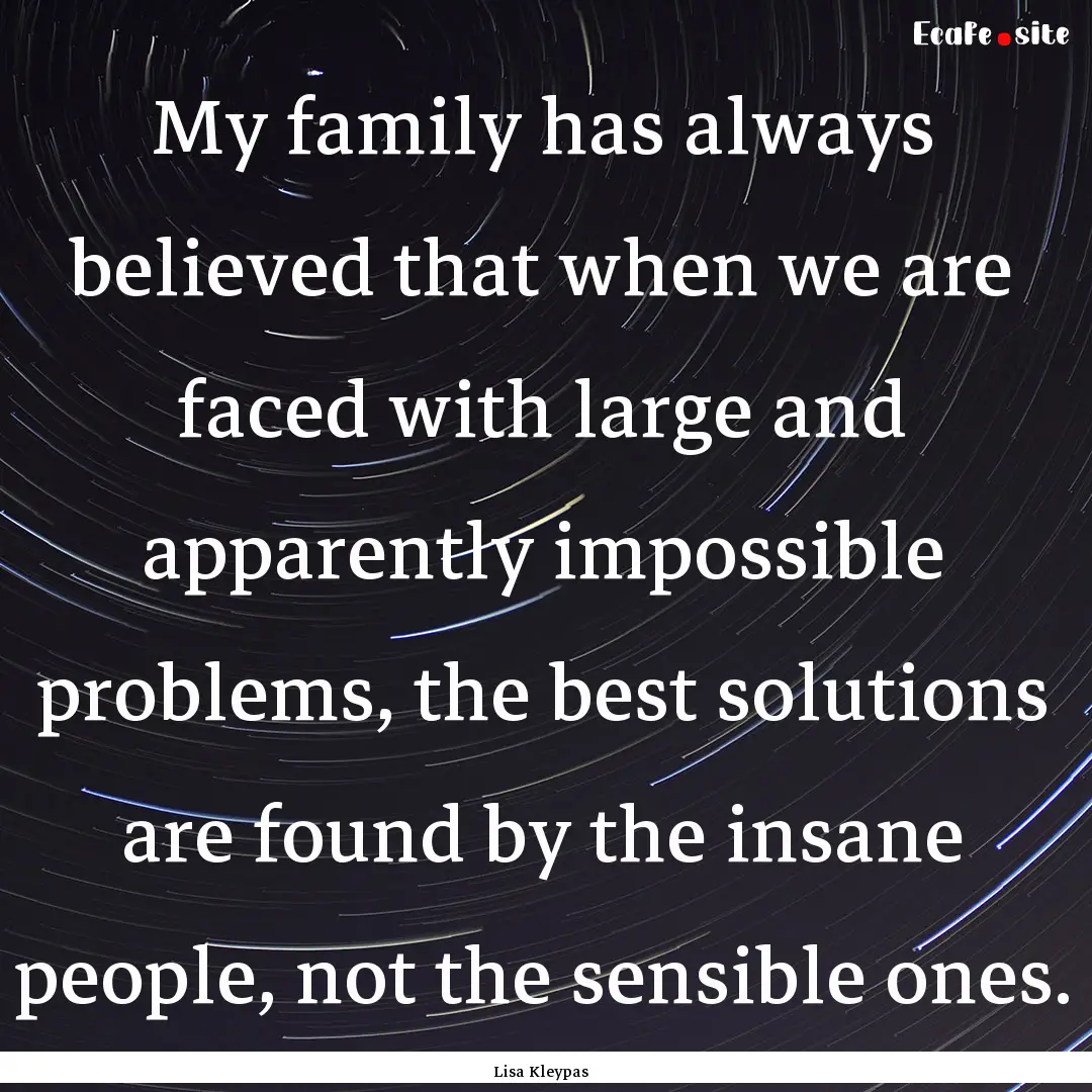 My family has always believed that when we.... : Quote by Lisa Kleypas