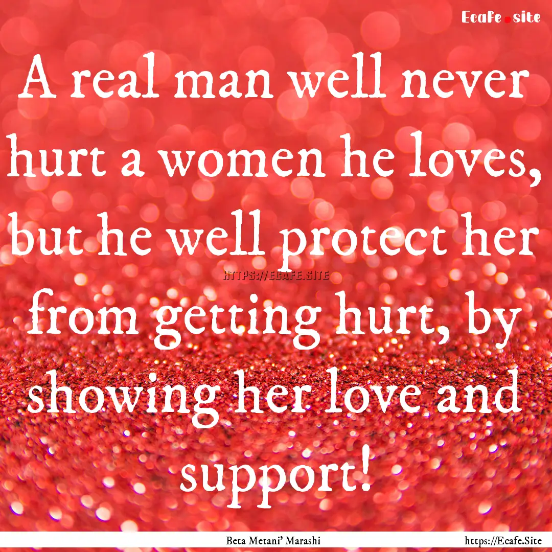 A real man well never hurt a women he loves,.... : Quote by Beta Metani' Marashi