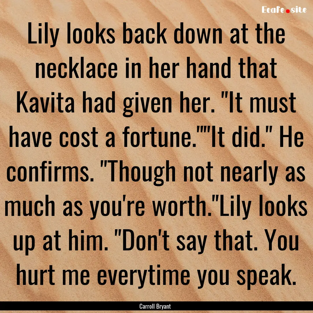 Lily looks back down at the necklace in her.... : Quote by Carroll Bryant