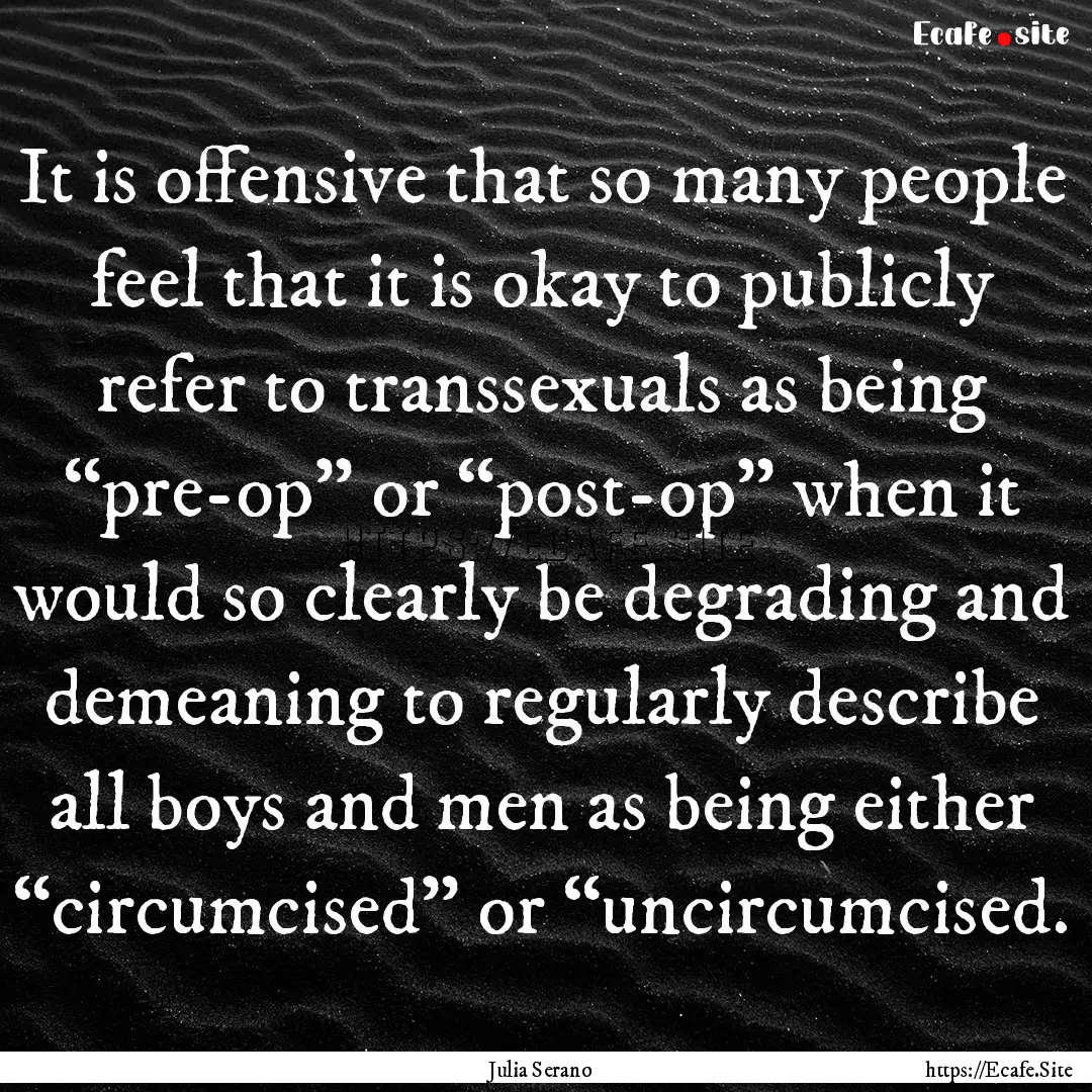 It is offensive that so many people feel.... : Quote by Julia Serano