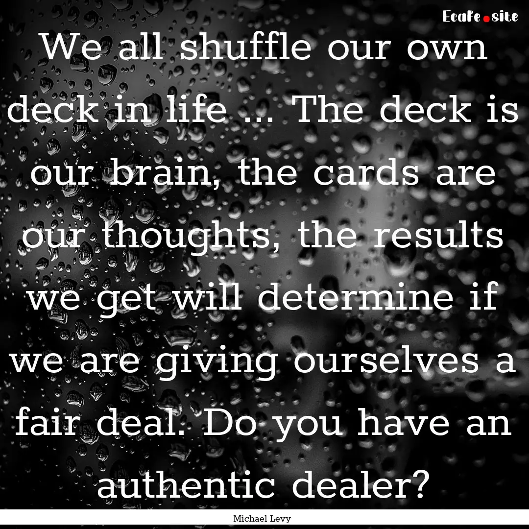 We all shuffle our own deck in life ... The.... : Quote by Michael Levy