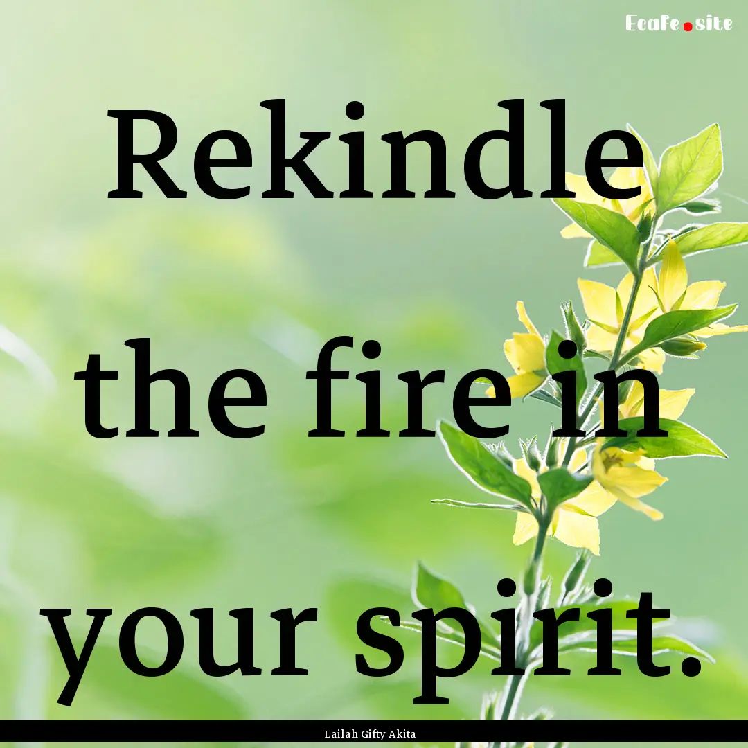 Rekindle the fire in your spirit. : Quote by Lailah Gifty Akita