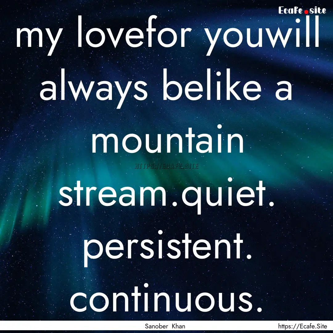 my lovefor youwill always belike a mountain.... : Quote by Sanober Khan