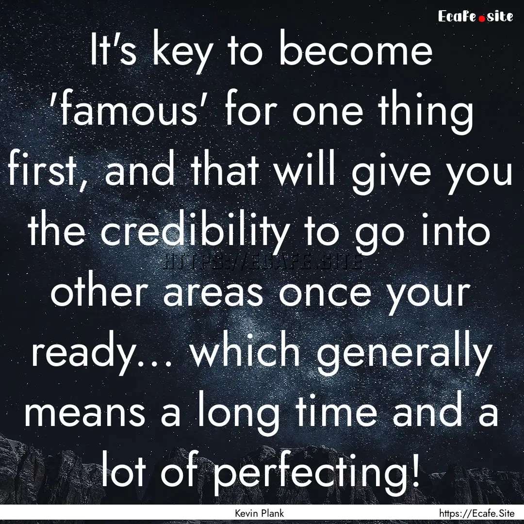 It's key to become 'famous' for one thing.... : Quote by Kevin Plank