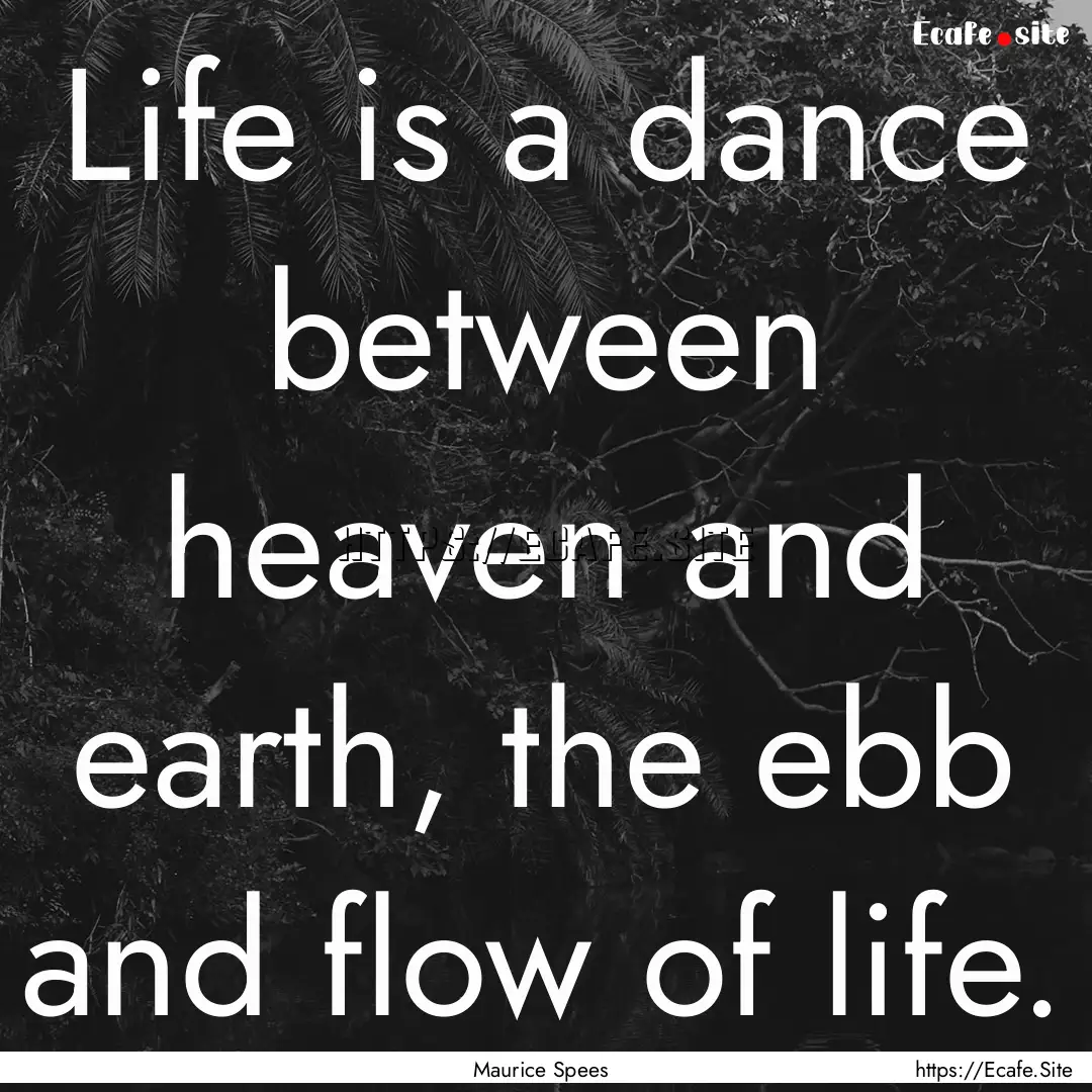 Life is a dance between heaven and earth,.... : Quote by Maurice Spees