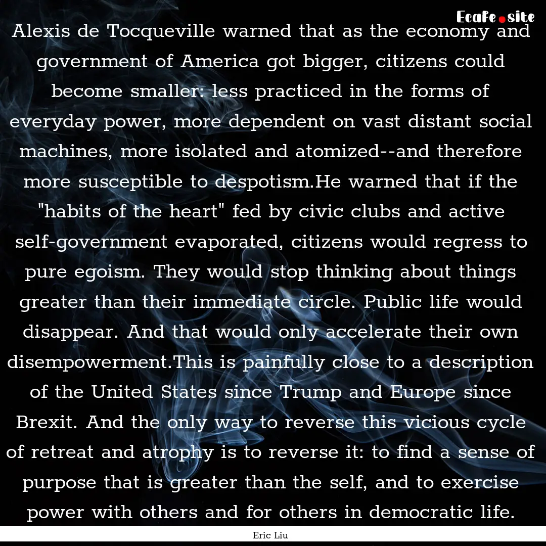 Alexis de Tocqueville warned that as the.... : Quote by Eric Liu