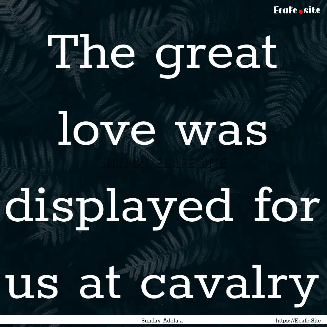 The great love was displayed for us at cavalry.... : Quote by Sunday Adelaja