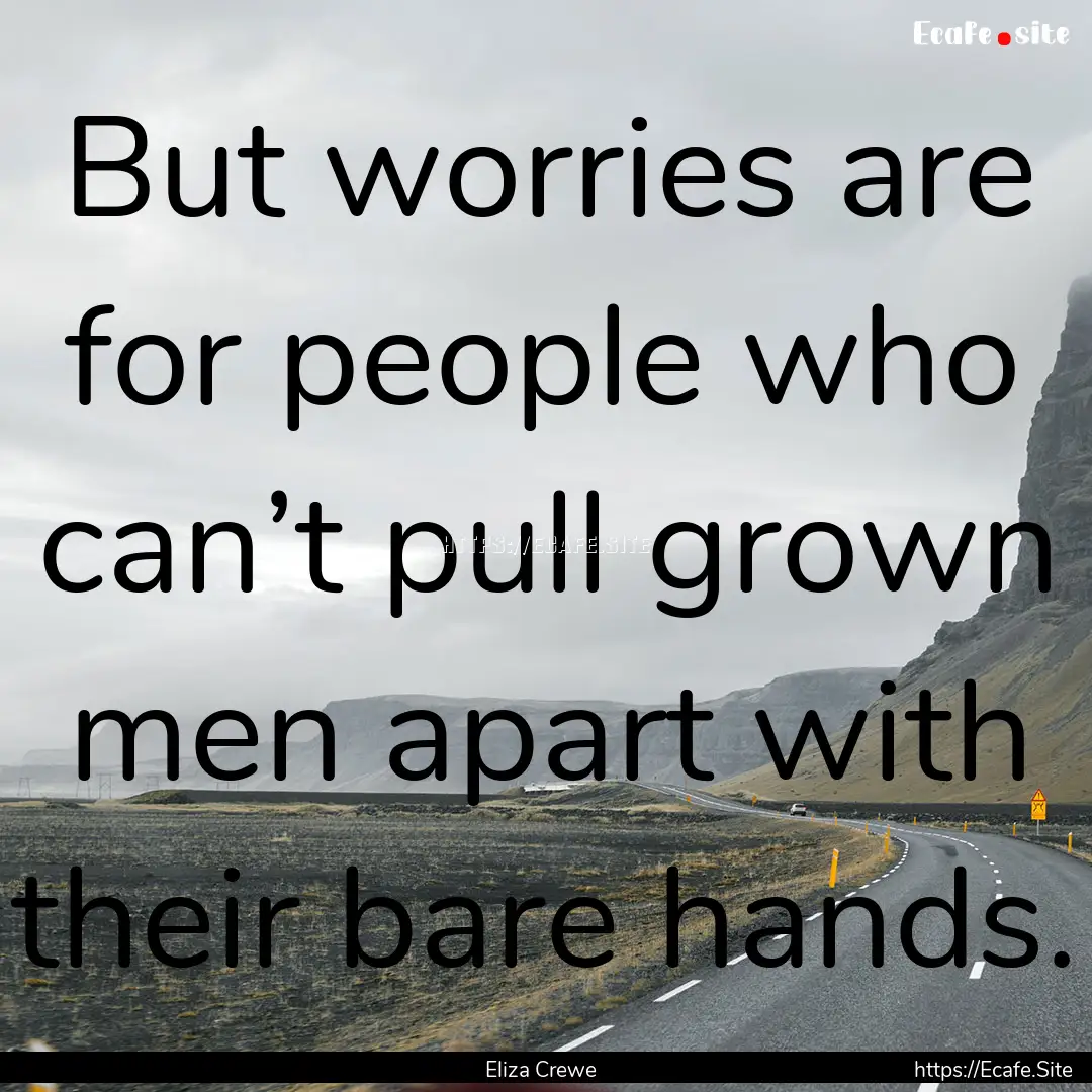 But worries are for people who can’t pull.... : Quote by Eliza Crewe