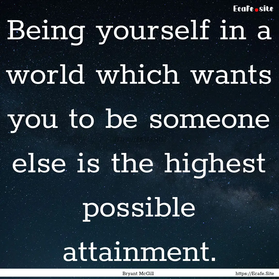 Being yourself in a world which wants you.... : Quote by Bryant McGill