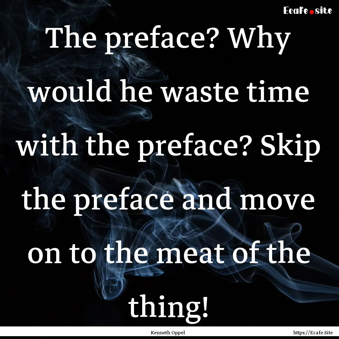 The preface? Why would he waste time with.... : Quote by Kenneth Oppel