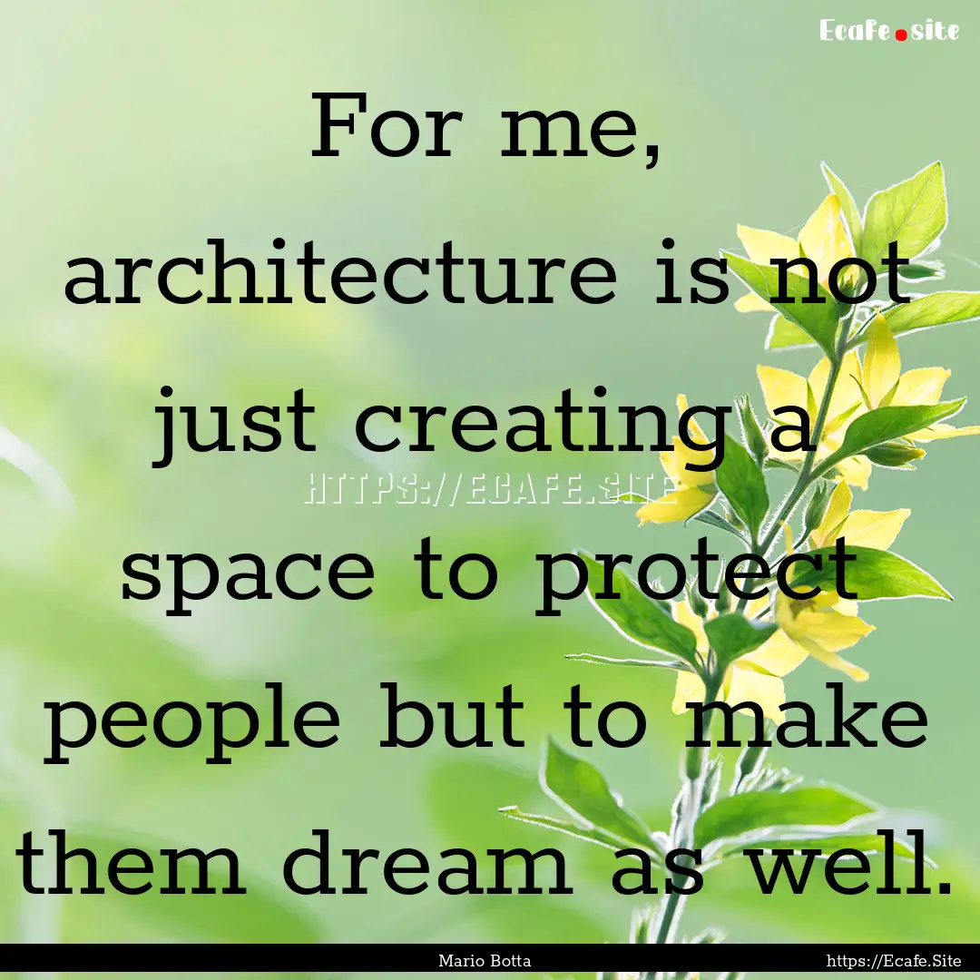 For me, architecture is not just creating.... : Quote by Mario Botta