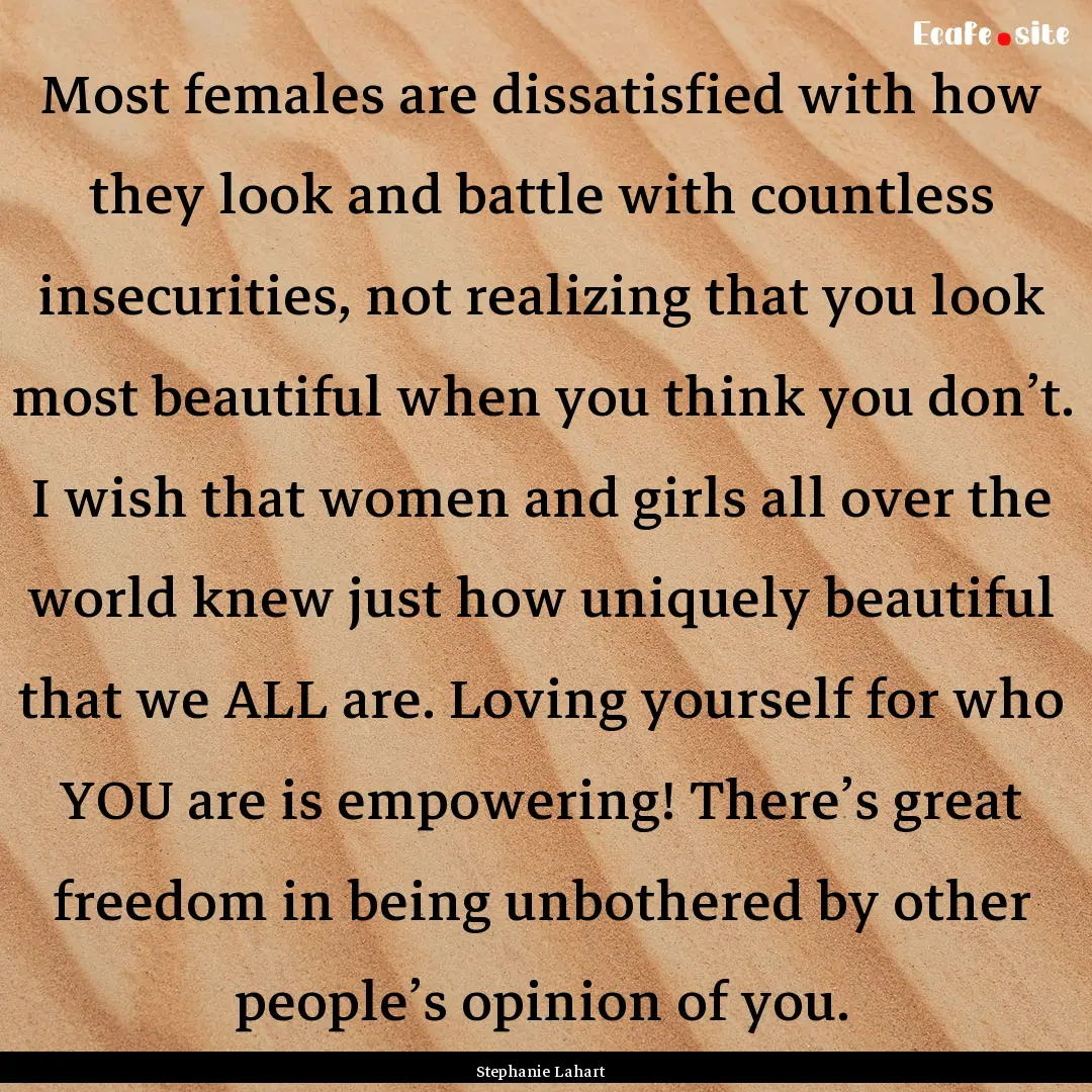 Most females are dissatisfied with how they.... : Quote by Stephanie Lahart