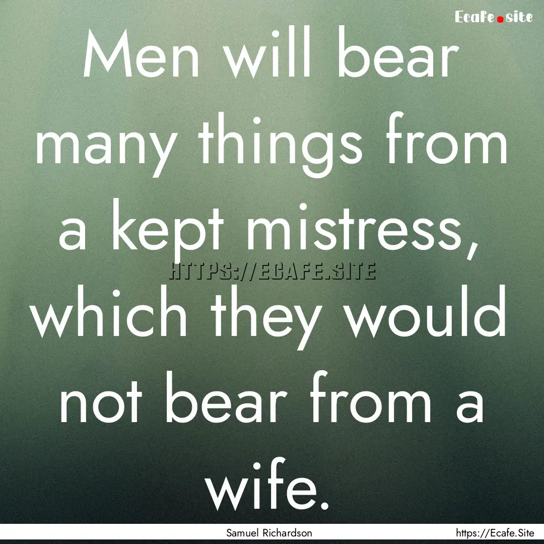 Men will bear many things from a kept mistress,.... : Quote by Samuel Richardson