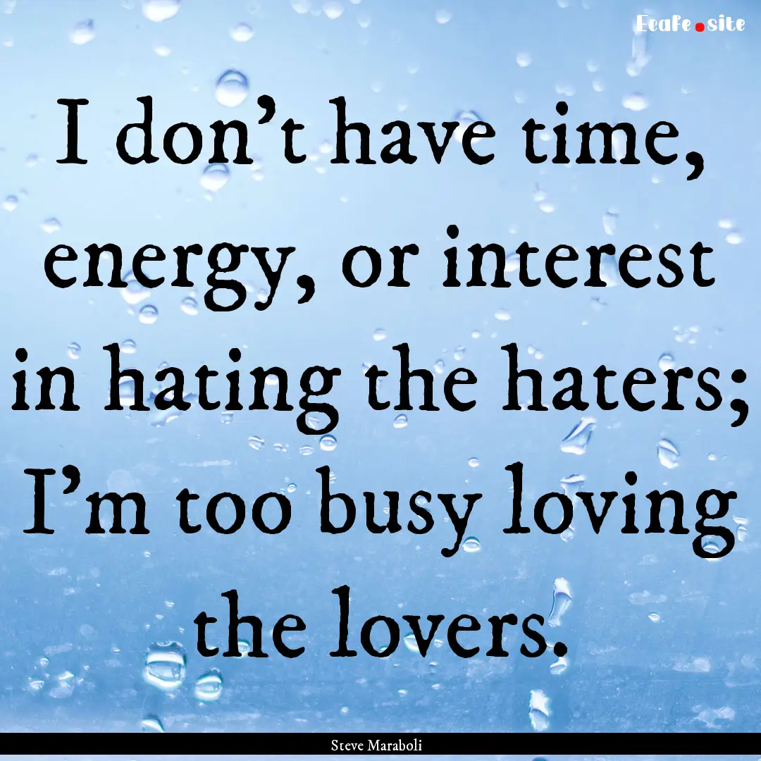 I don't have time, energy, or interest in.... : Quote by Steve Maraboli