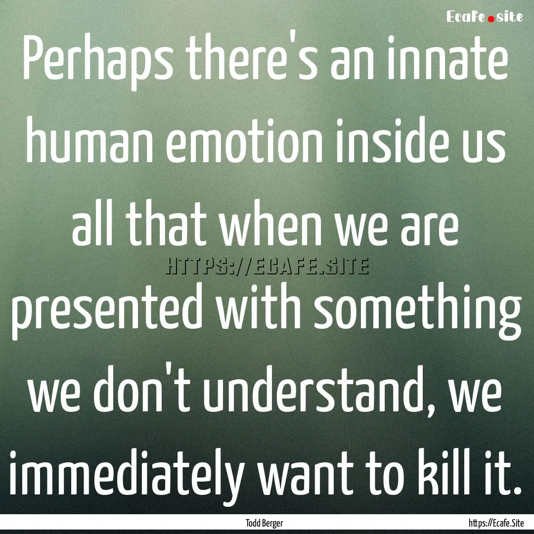 Perhaps there's an innate human emotion inside.... : Quote by Todd Berger