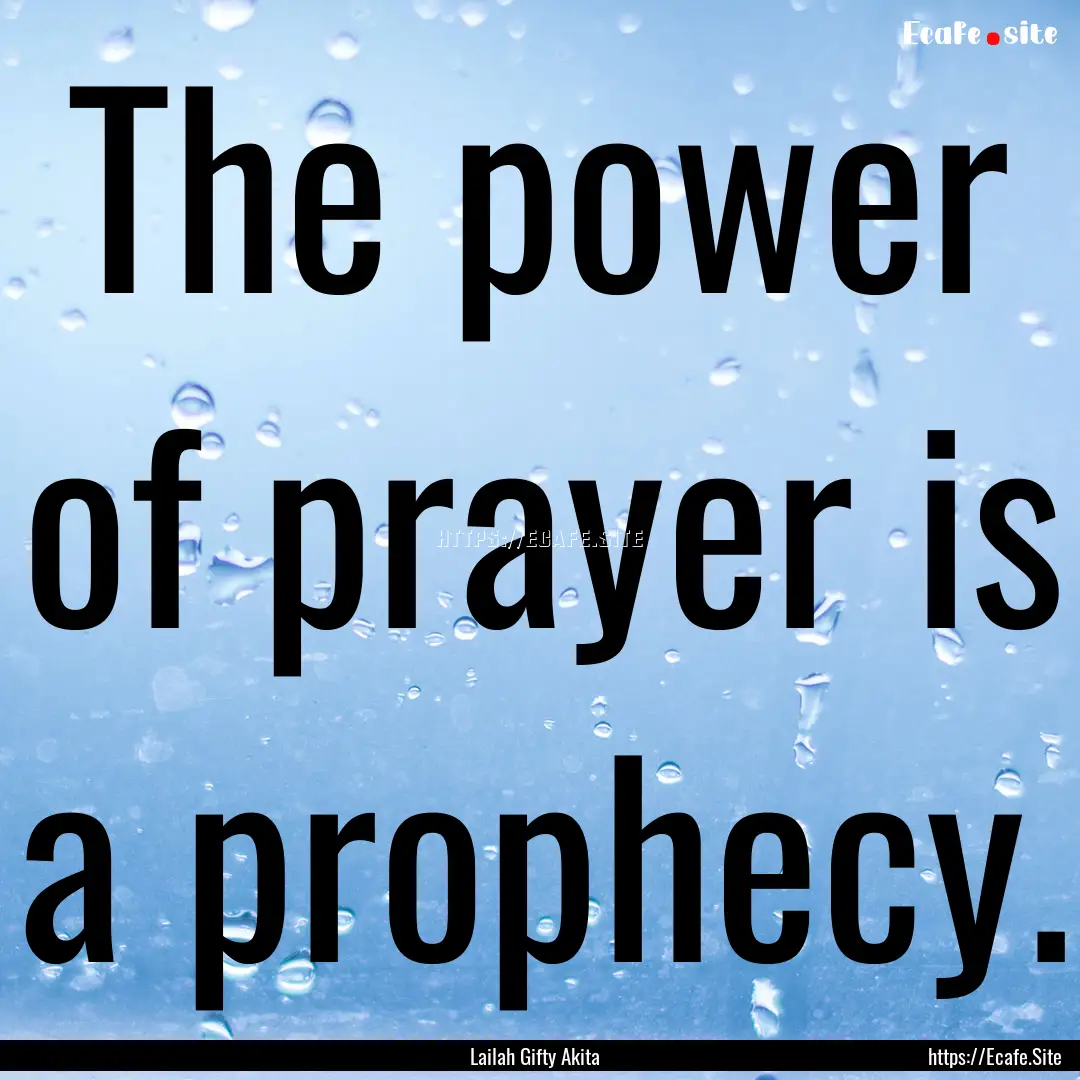 The power of prayer is a prophecy. : Quote by Lailah Gifty Akita