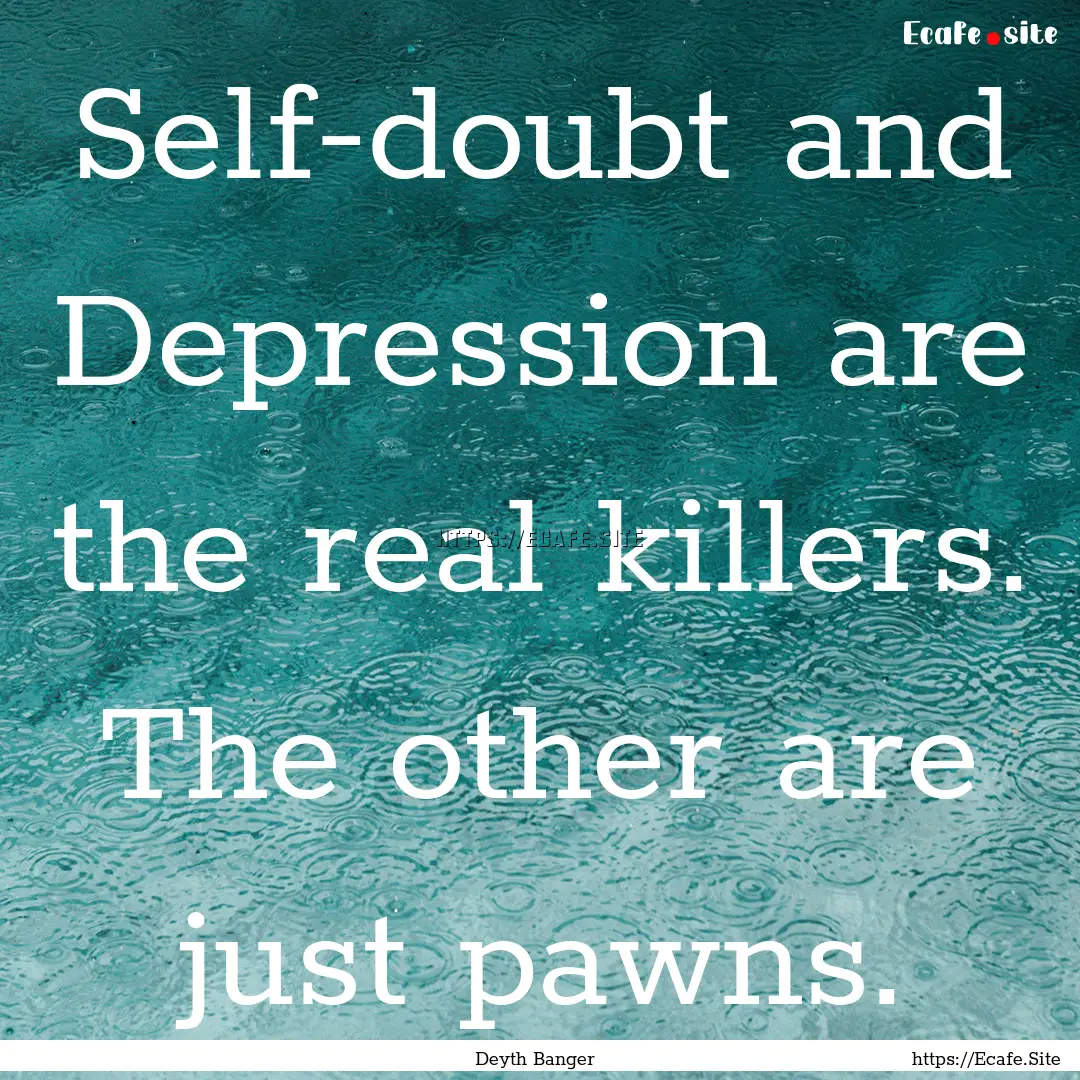 Self-doubt and Depression are the real killers..... : Quote by Deyth Banger