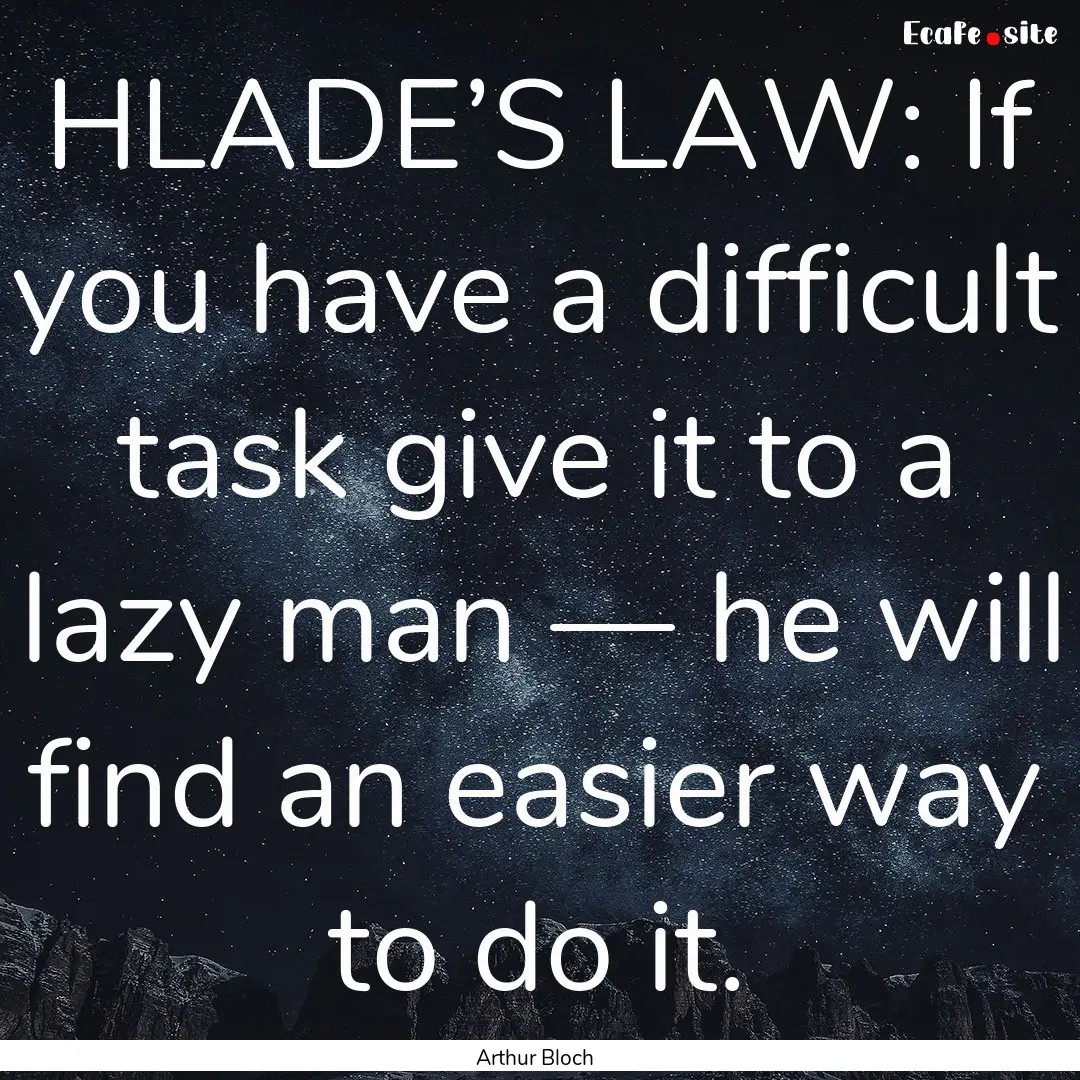 HLADE’S LAW: If you have a difficult task.... : Quote by Arthur Bloch