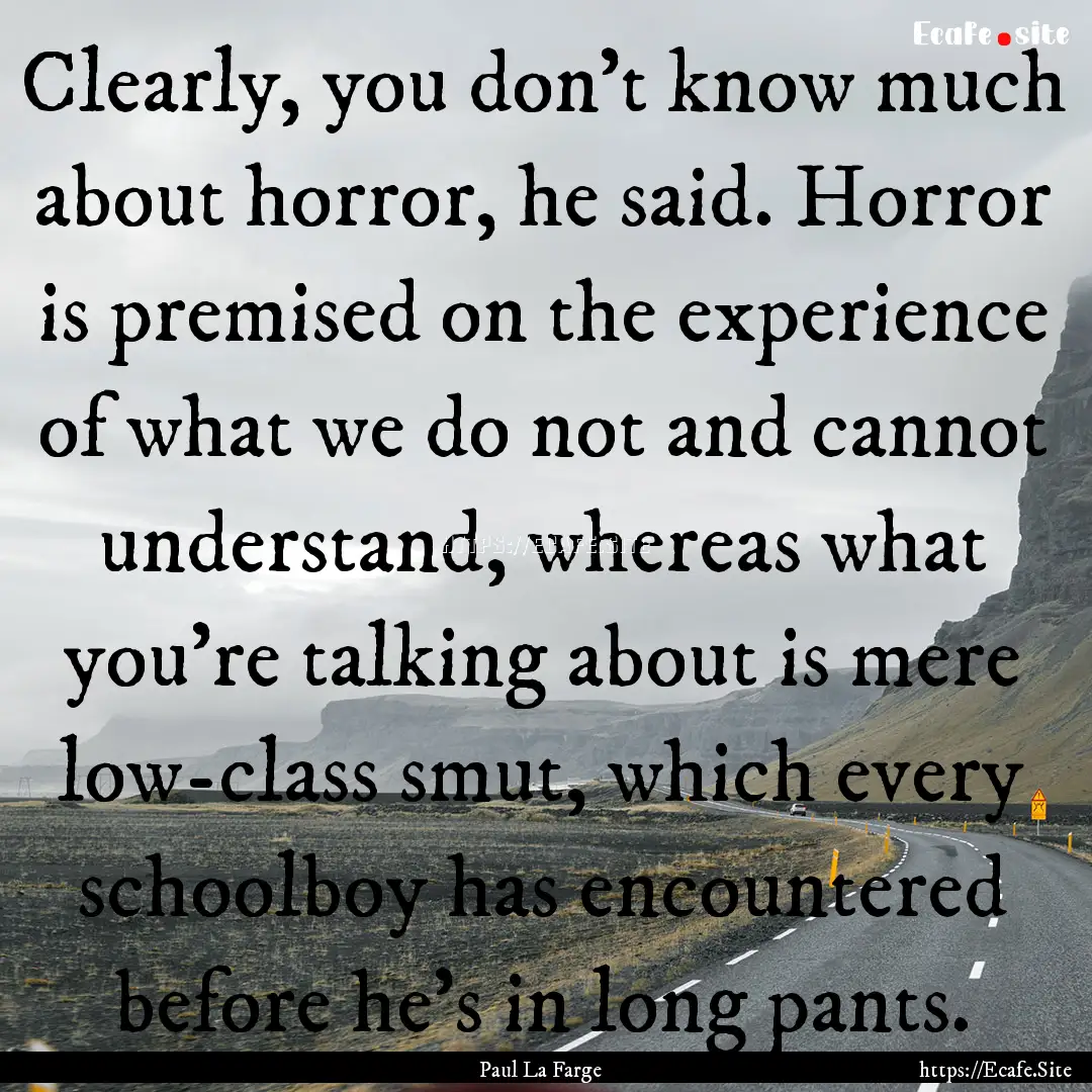 Clearly, you don't know much about horror,.... : Quote by Paul La Farge