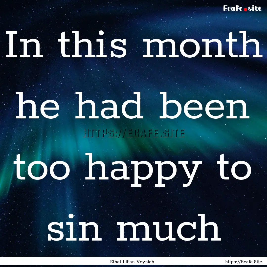 In this month he had been too happy to sin.... : Quote by Ethel Lilian Voynich