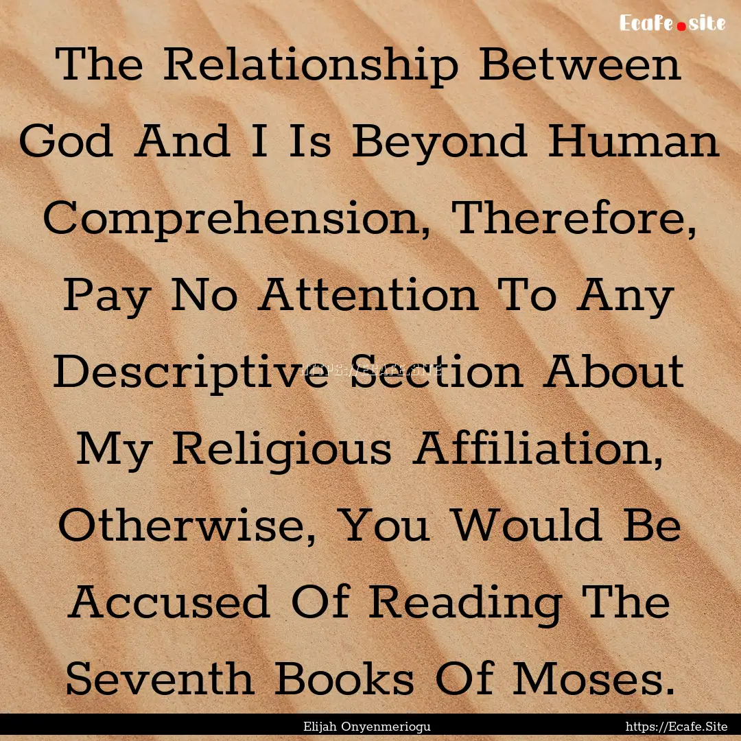 The Relationship Between God And I Is Beyond.... : Quote by Elijah Onyenmeriogu