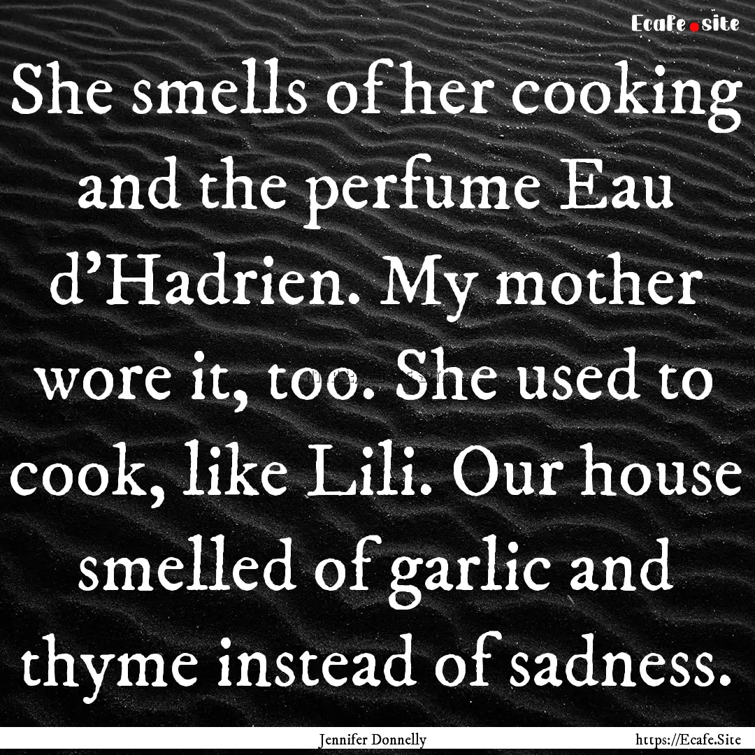 She smells of her cooking and the perfume.... : Quote by Jennifer Donnelly