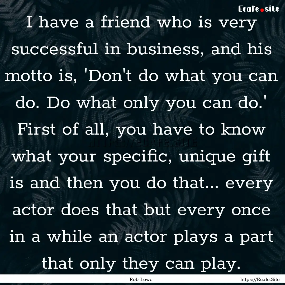 I have a friend who is very successful in.... : Quote by Rob Lowe