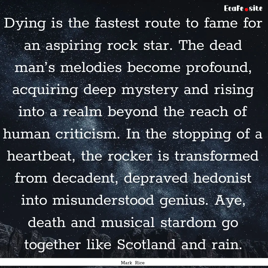 Dying is the fastest route to fame for an.... : Quote by Mark Rice