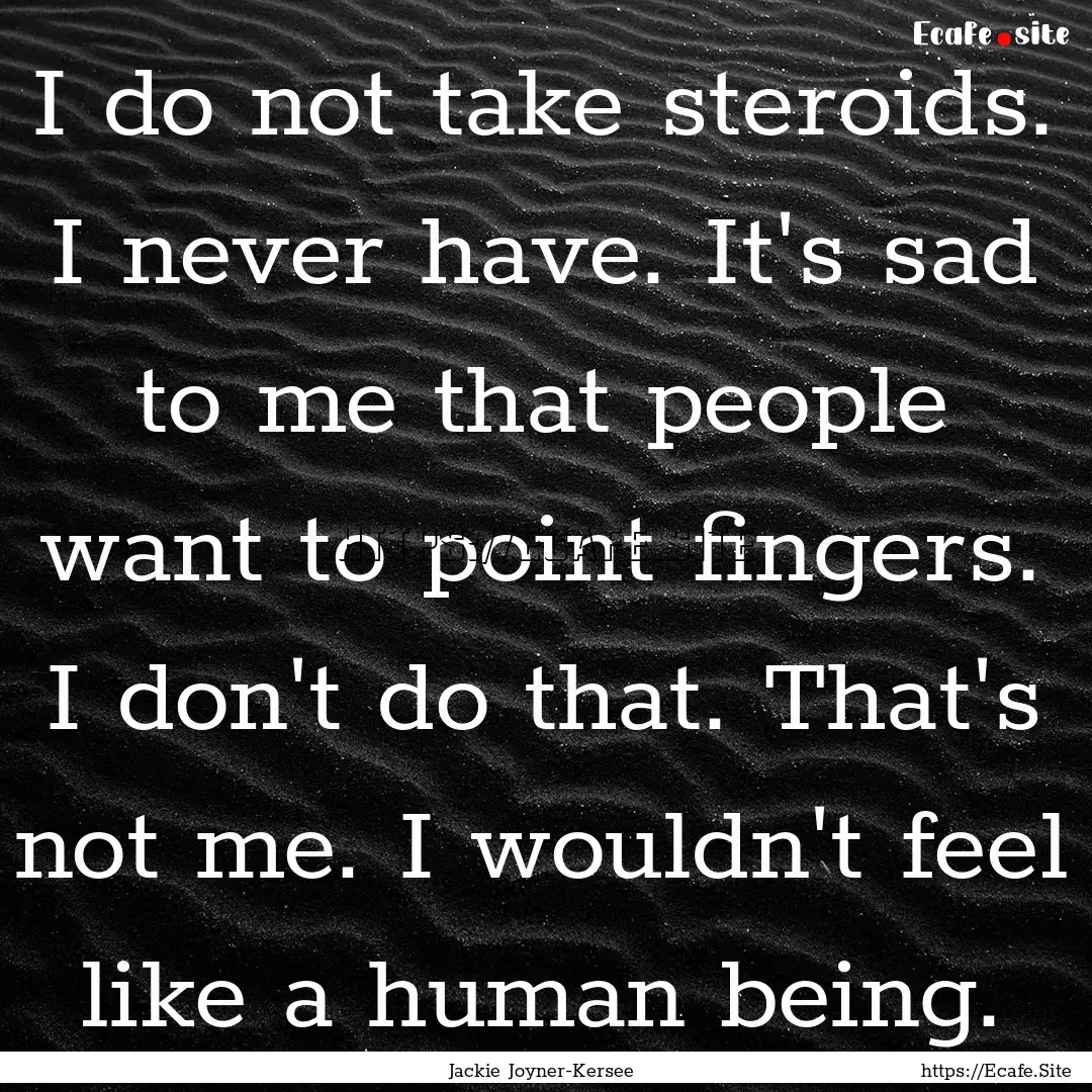 I do not take steroids. I never have. It's.... : Quote by Jackie Joyner-Kersee