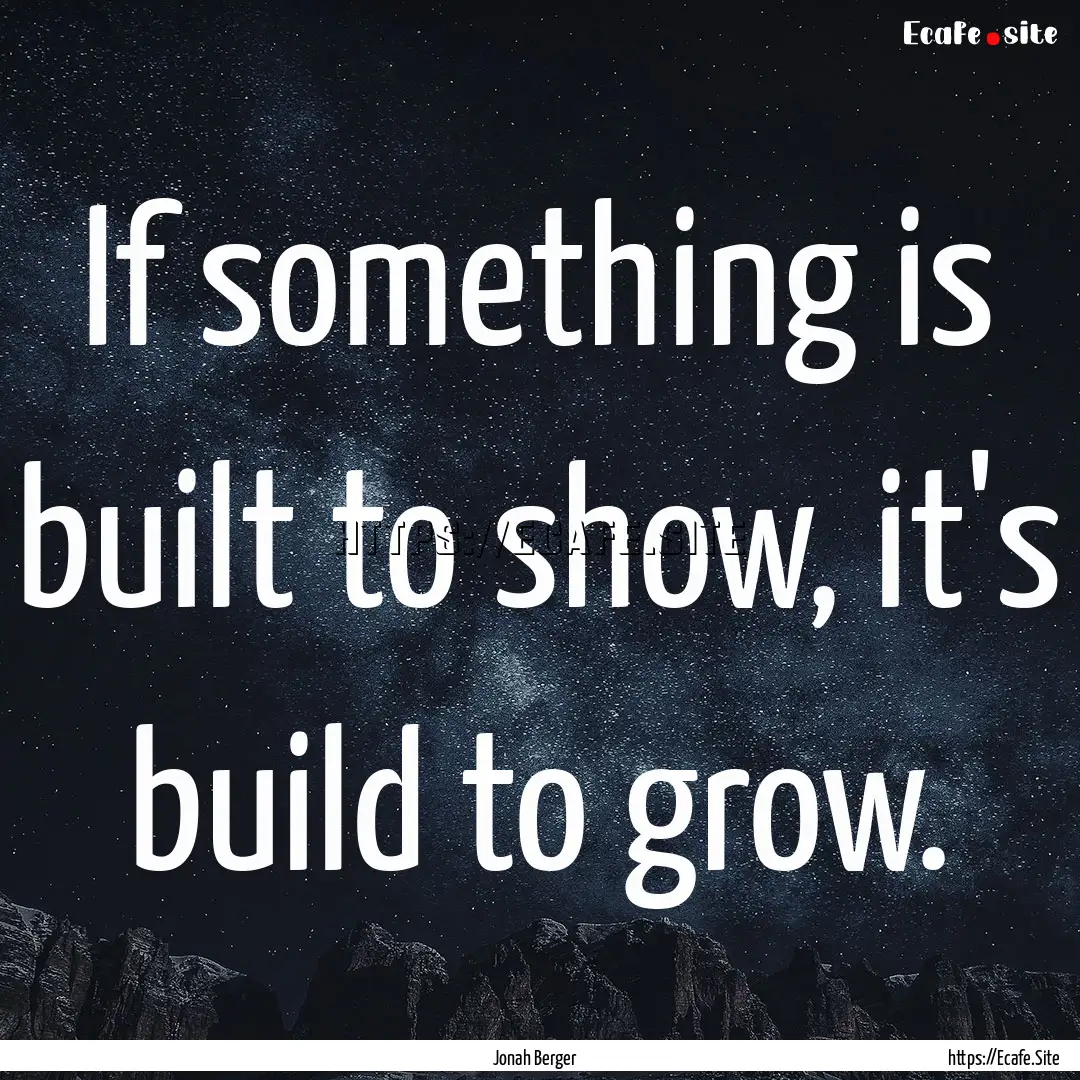 If something is built to show, it's build.... : Quote by Jonah Berger