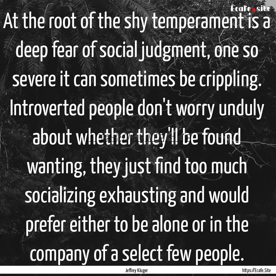 At the root of the shy temperament is a deep.... : Quote by Jeffrey Kluger