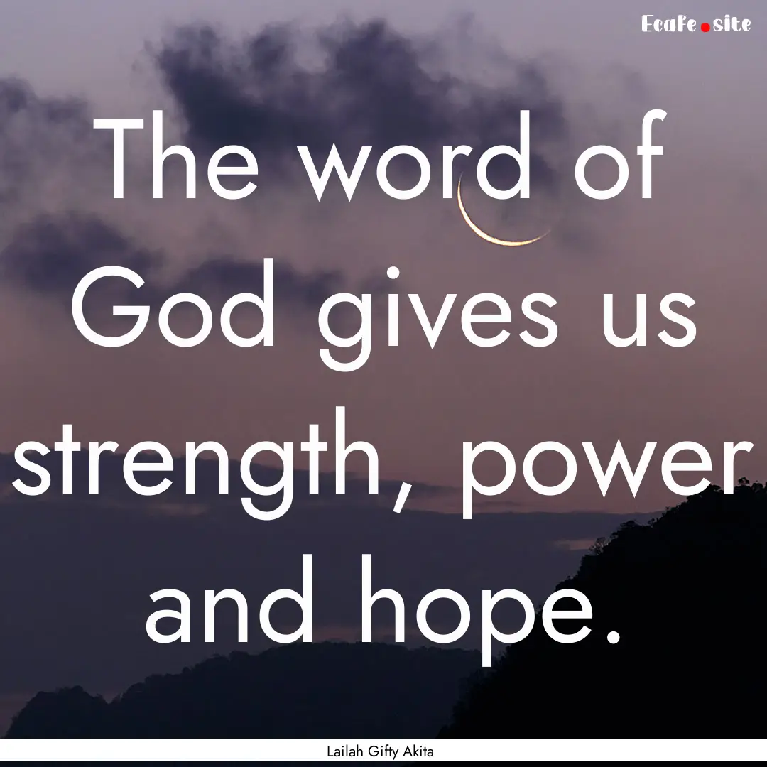 The word of God gives us strength, power.... : Quote by Lailah Gifty Akita