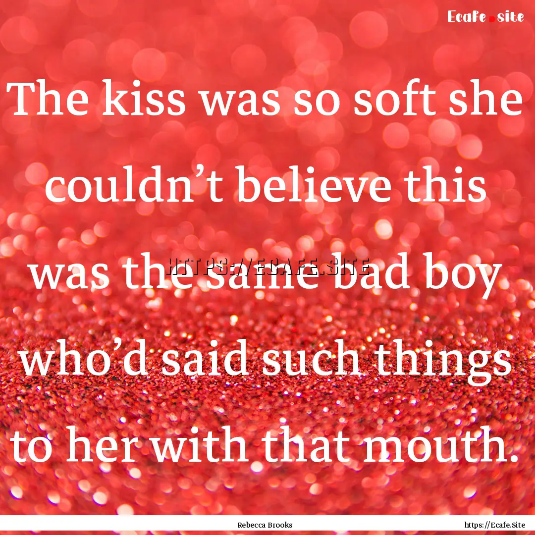 The kiss was so soft she couldn’t believe.... : Quote by Rebecca Brooks