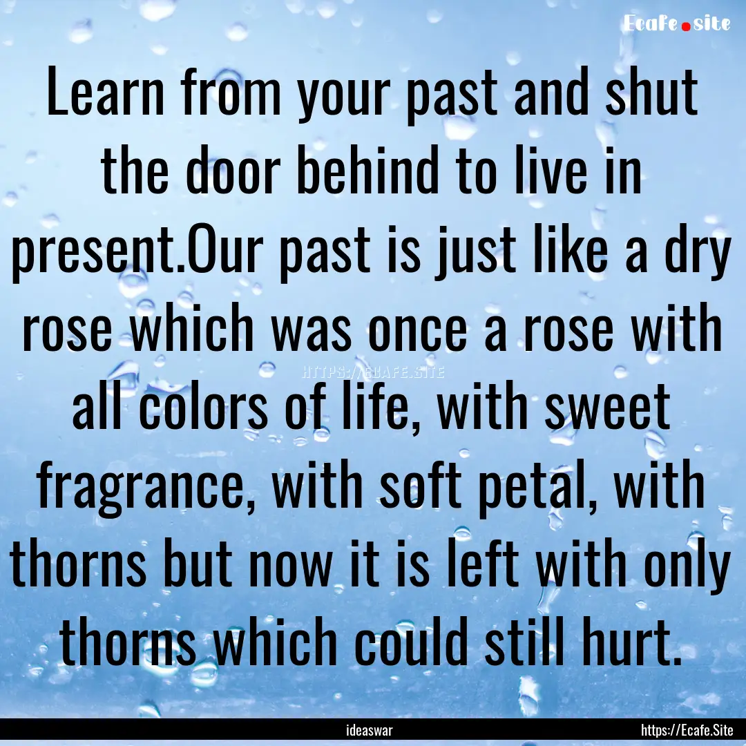 Learn from your past and shut the door behind.... : Quote by ideaswar