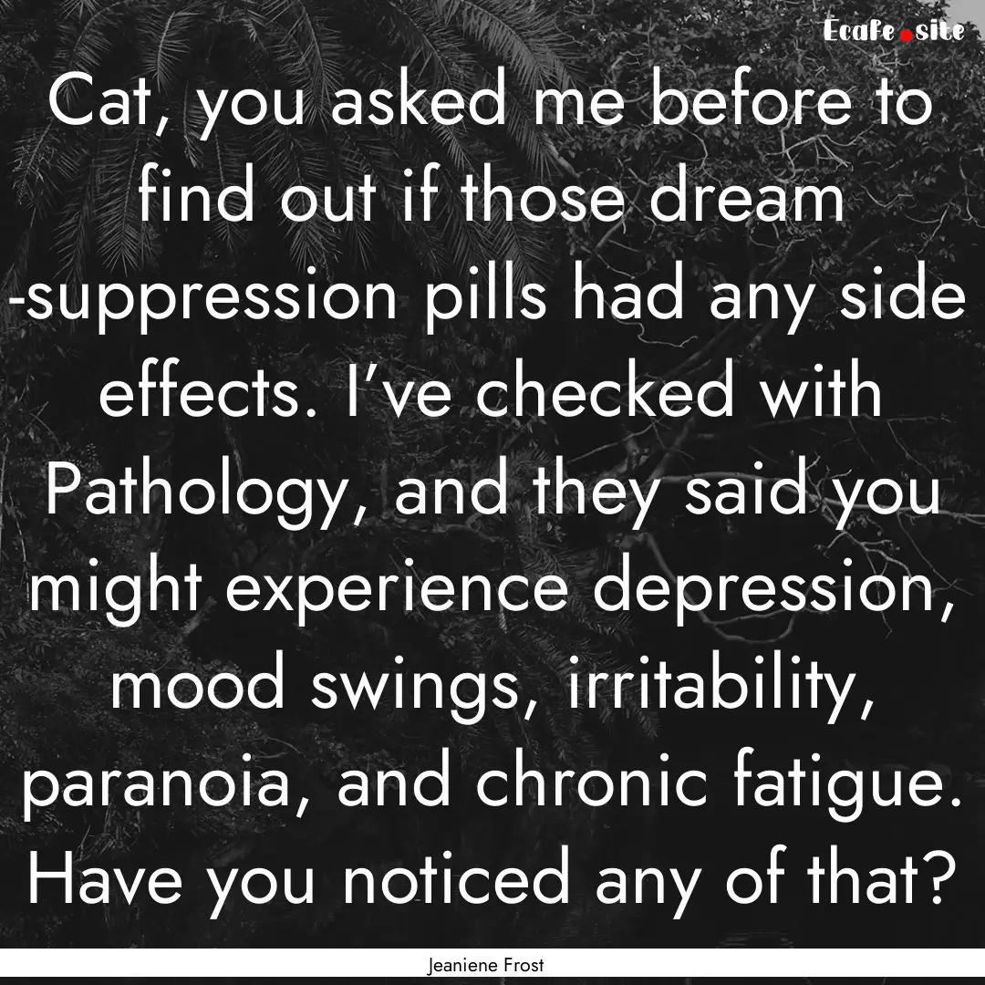 Cat, you asked me before to find out if those.... : Quote by Jeaniene Frost